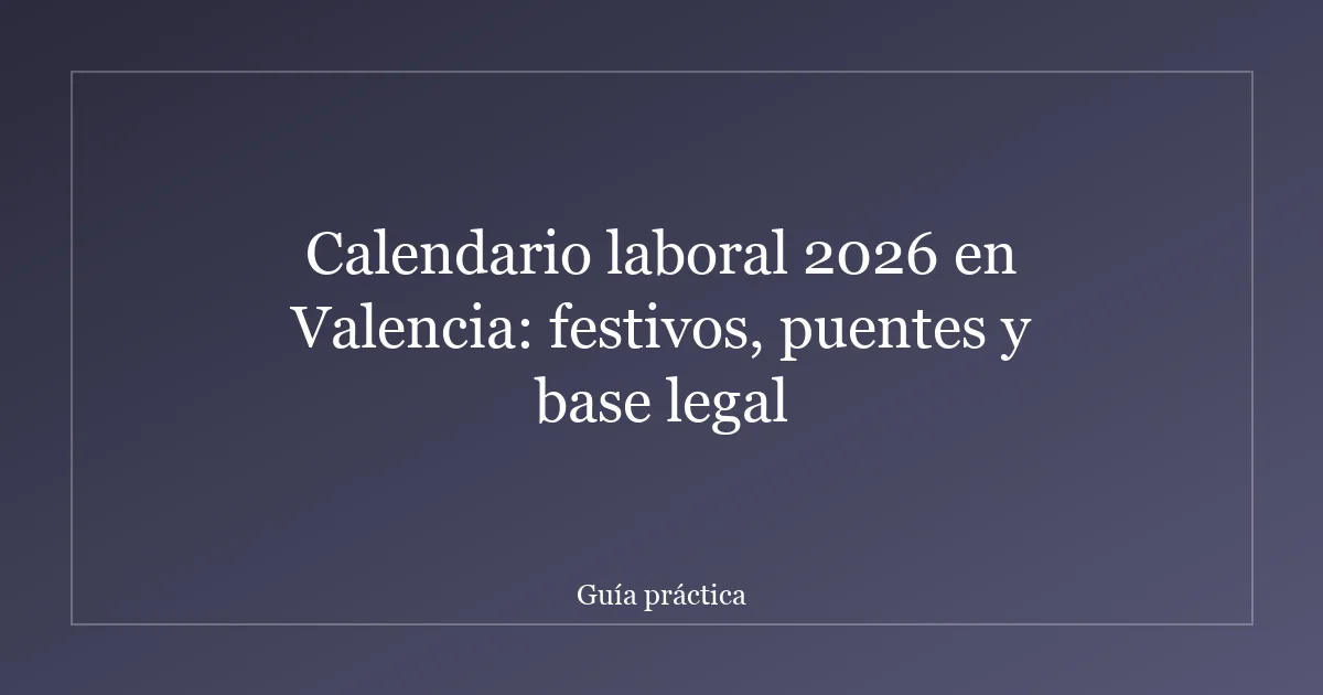 Calendario laboral 2026 en Valencia: festivos, puentes y base legal