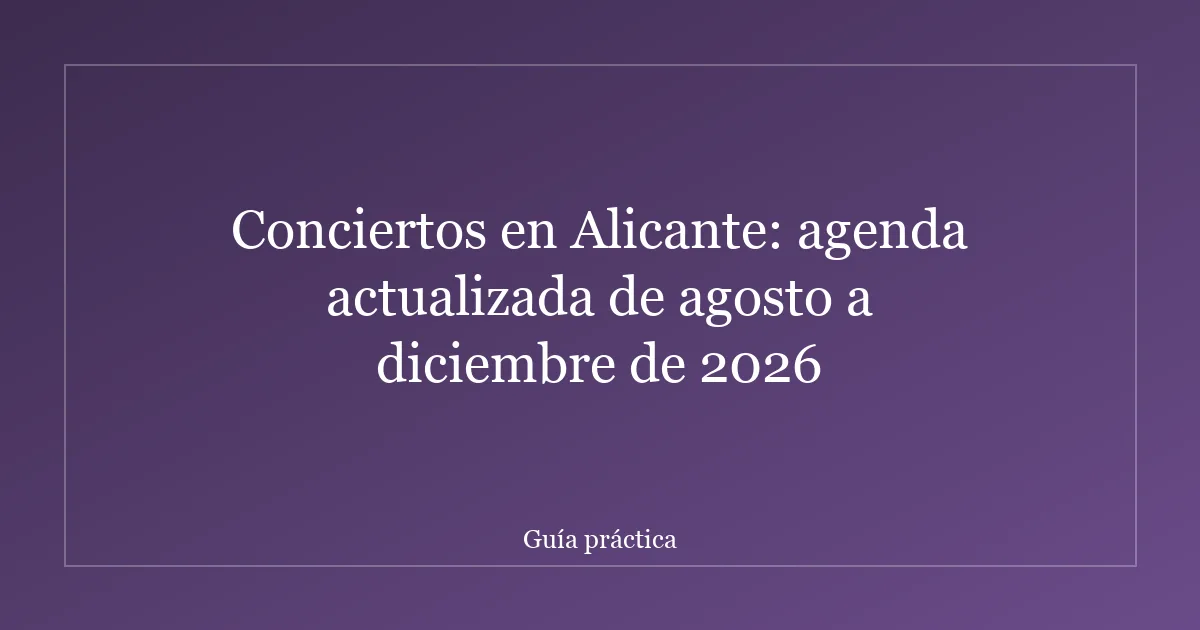 Conciertos en Alicante: agenda actualizada de agosto a diciembre de 2026