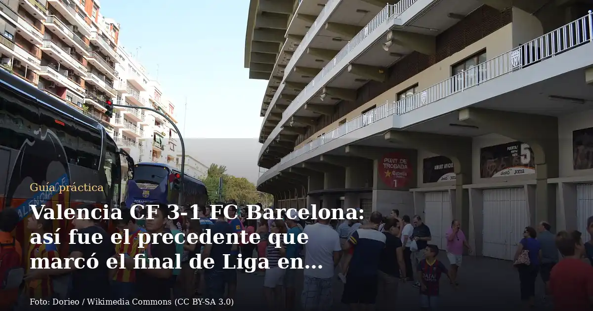 Valencia CF 3-1 FC Barcelona: así fue el precedente que marcó el final de Liga en Mestalla