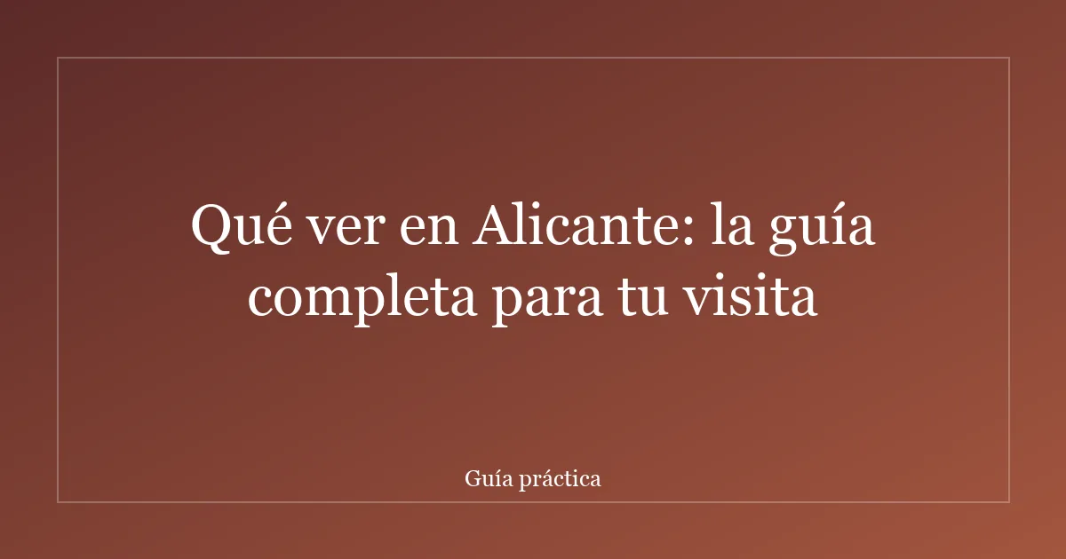 Qué ver en Alicante: la guía completa para tu visita