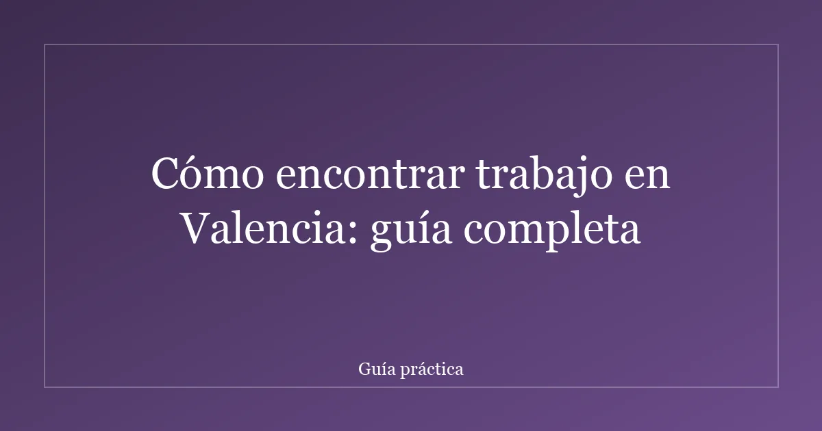 Cómo encontrar trabajo en Valencia: guía completa