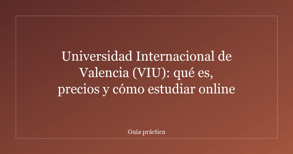 Universidad Internacional de Valencia (VIU): qué es, precios y cómo estudiar online