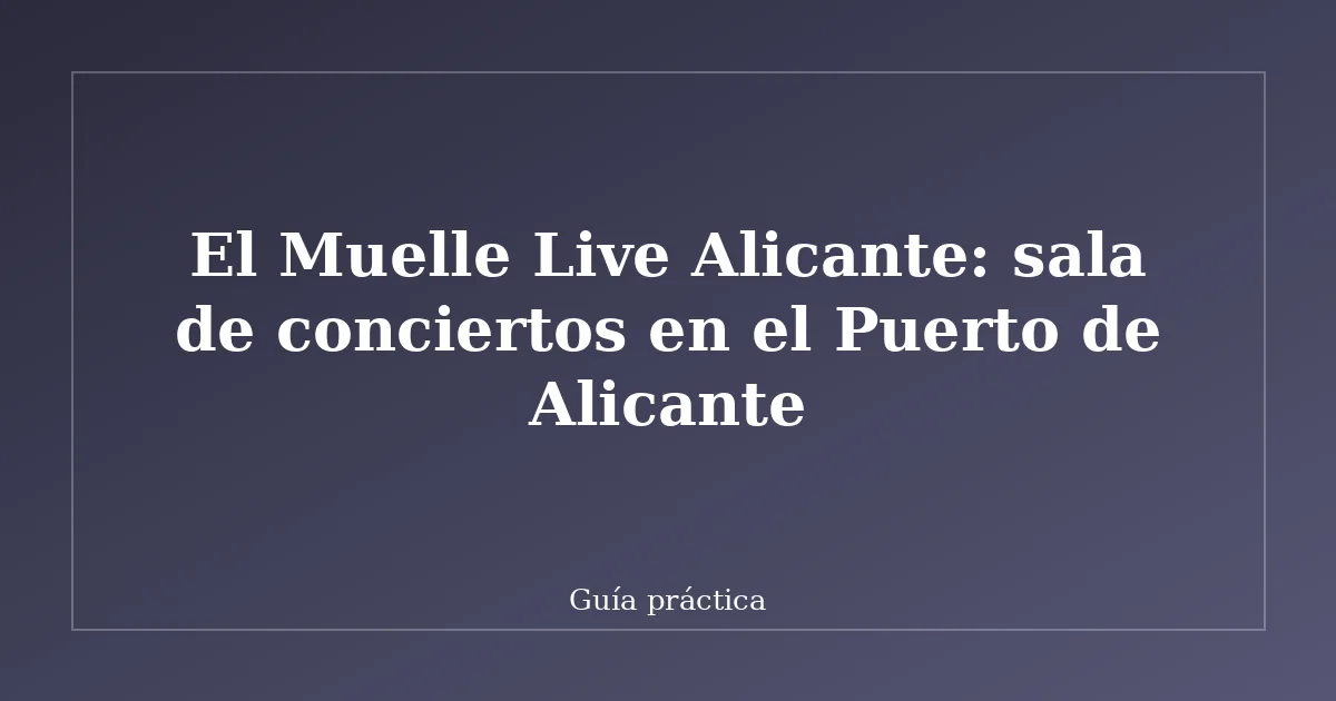 El Muelle Live Alicante: sala de conciertos en el Puerto de Alicante