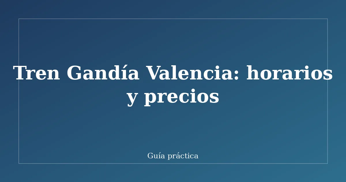 Tren Gandía Valencia: horarios y precios